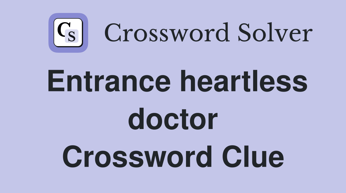 Entrance heartless doctor Crossword Clue