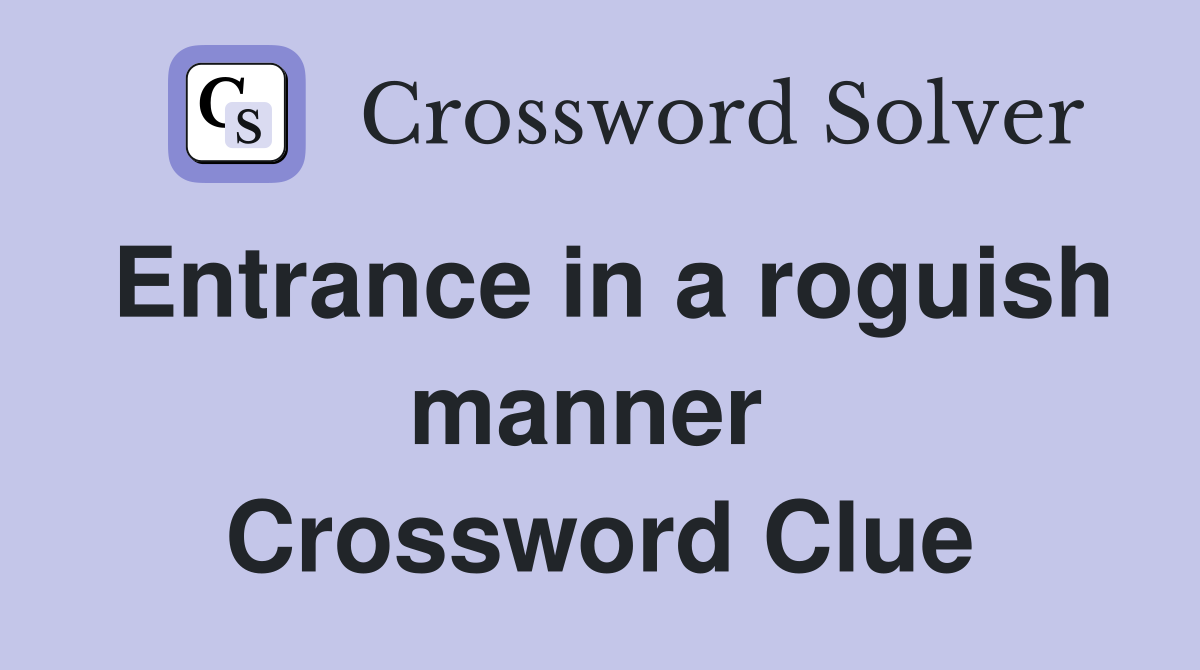 Entrance in a roguish manner  Crossword Clue