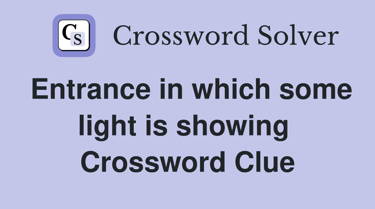 Entrance in which some light is showing  Crossword Clue