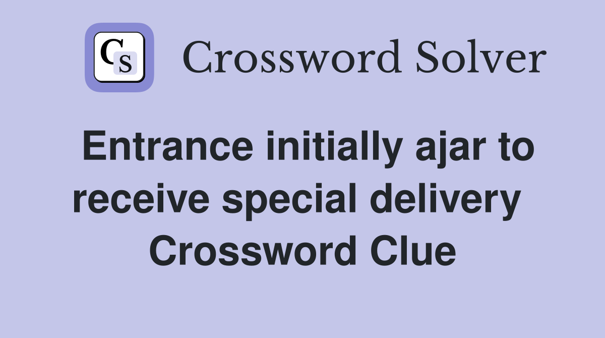 Entrance initially ajar to receive special delivery  Crossword Clue