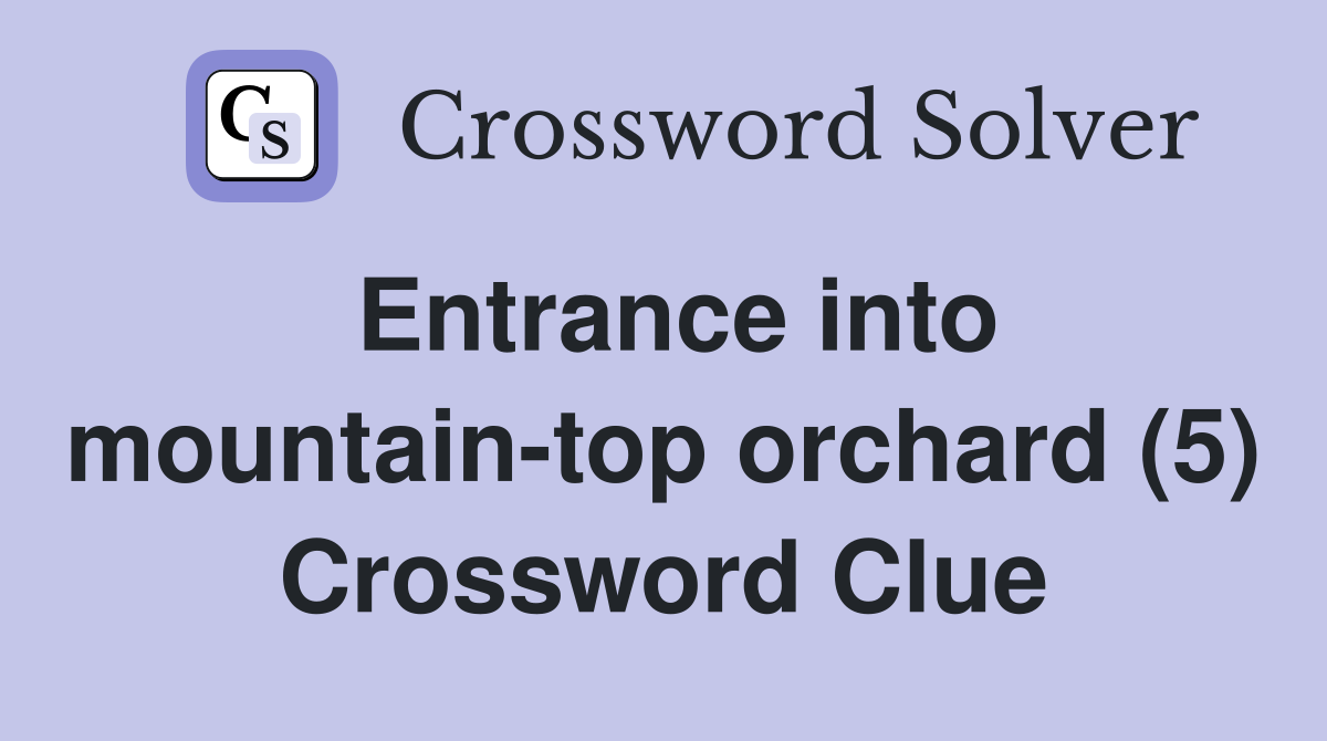 Entrance into mountain-top orchard (5) Crossword Clue