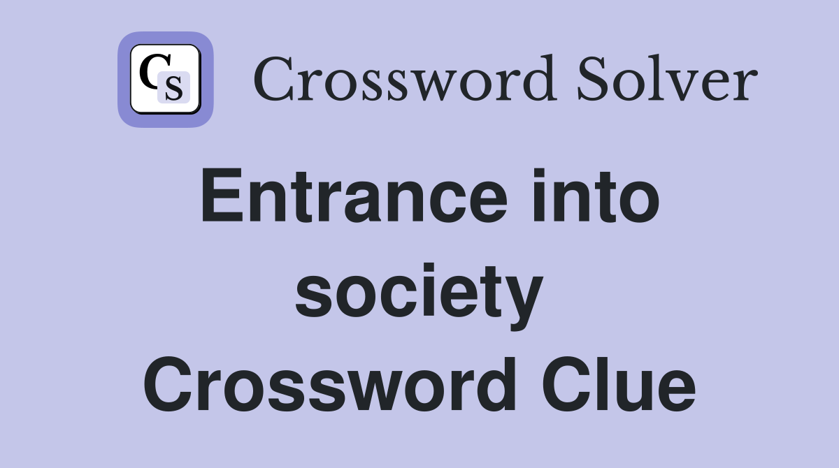 Entrance into society Crossword Clue