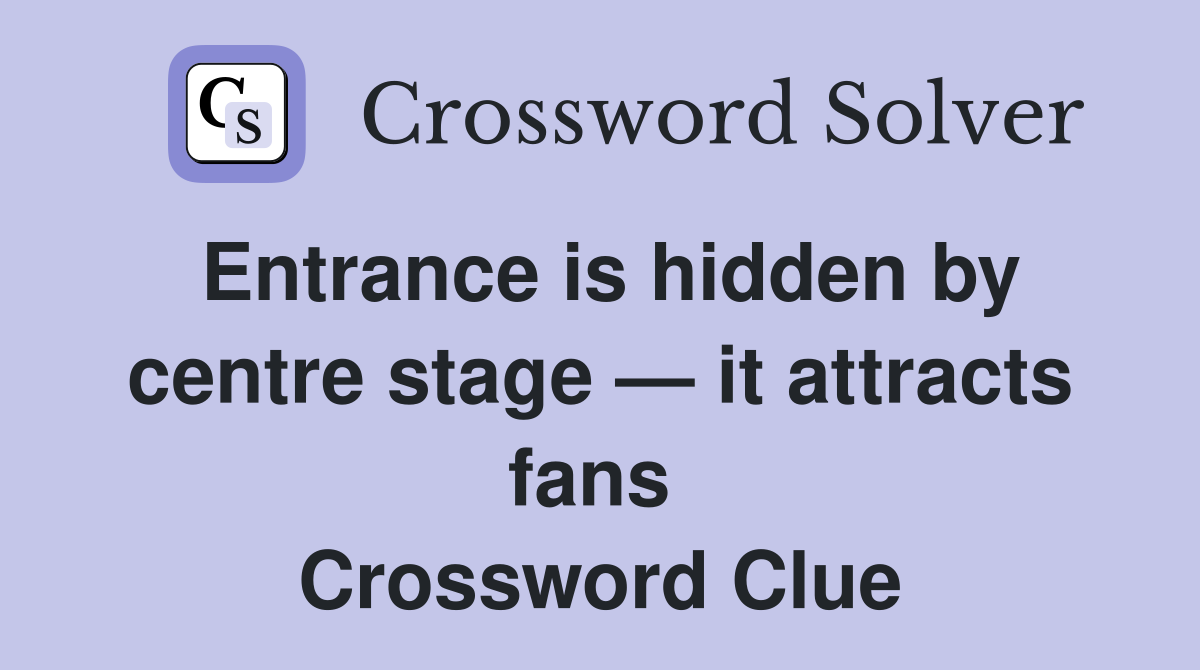 Entrance is hidden by centre stage — it attracts fans  Crossword Clue