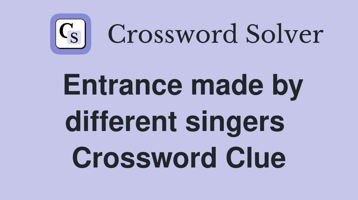 Entrance made by different singers  Crossword Clue