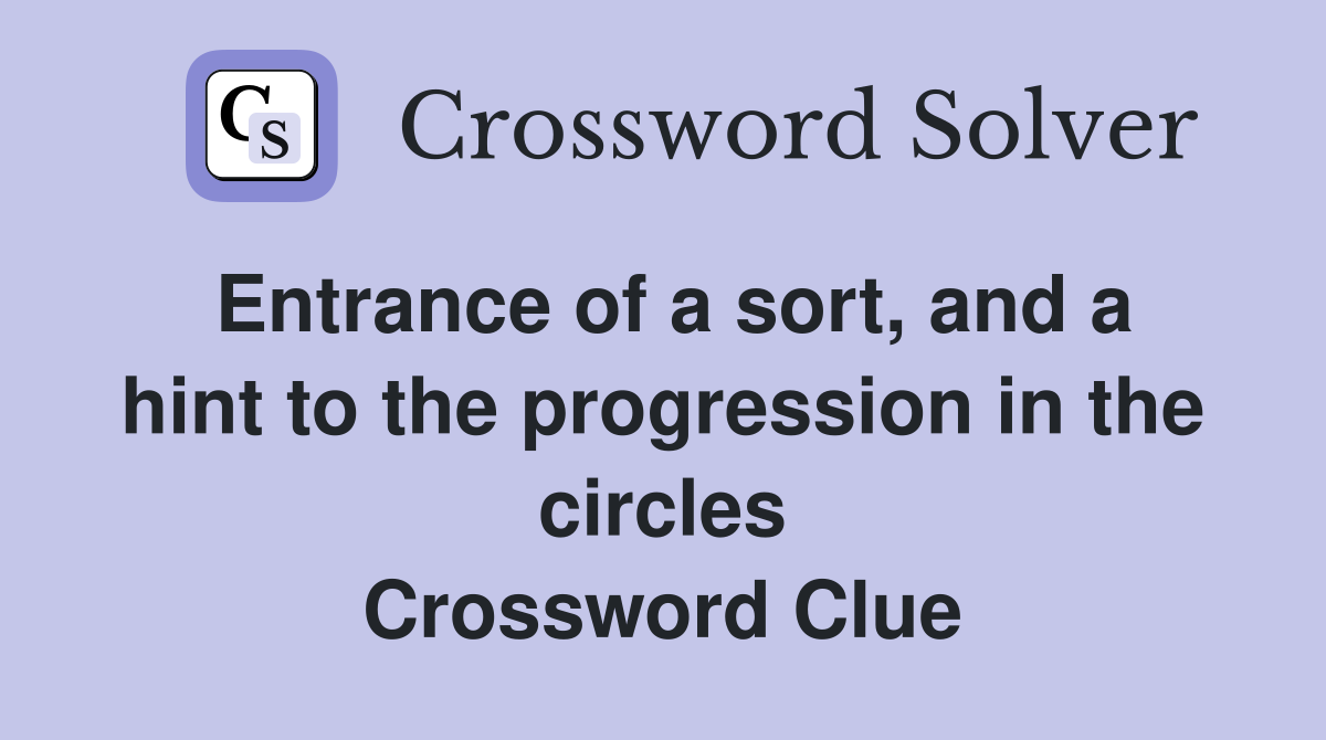 Entrance of a sort, and a hint to the progression in the circles Crossword Clue