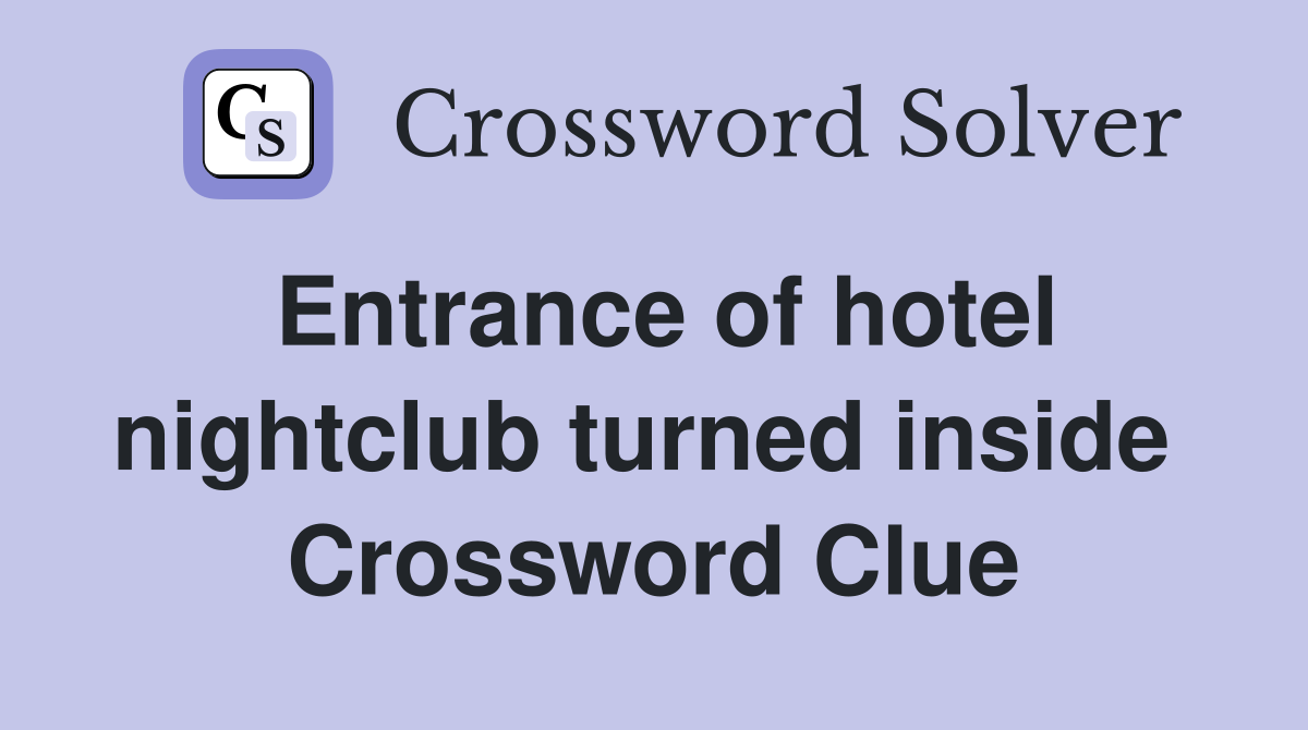 Entrance of hotel nightclub turned inside  Crossword Clue