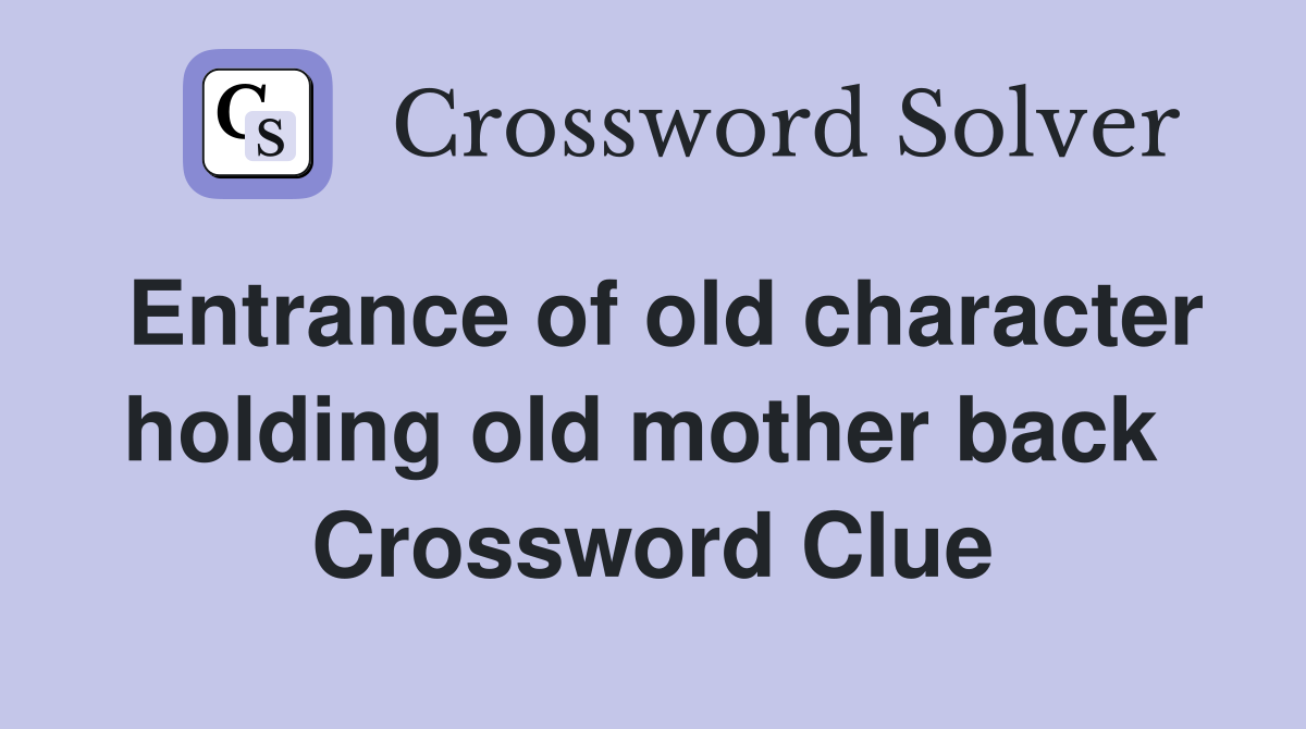 Entrance of old character holding old mother back  Crossword Clue