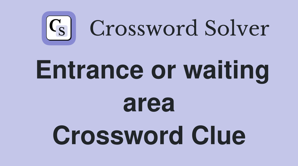 Entrance or waiting area Crossword Clue