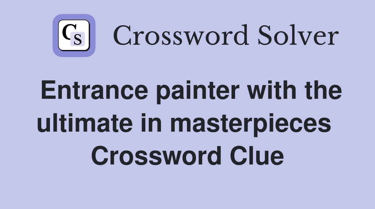 Entrance painter with the ultimate in masterpieces  Crossword Clue