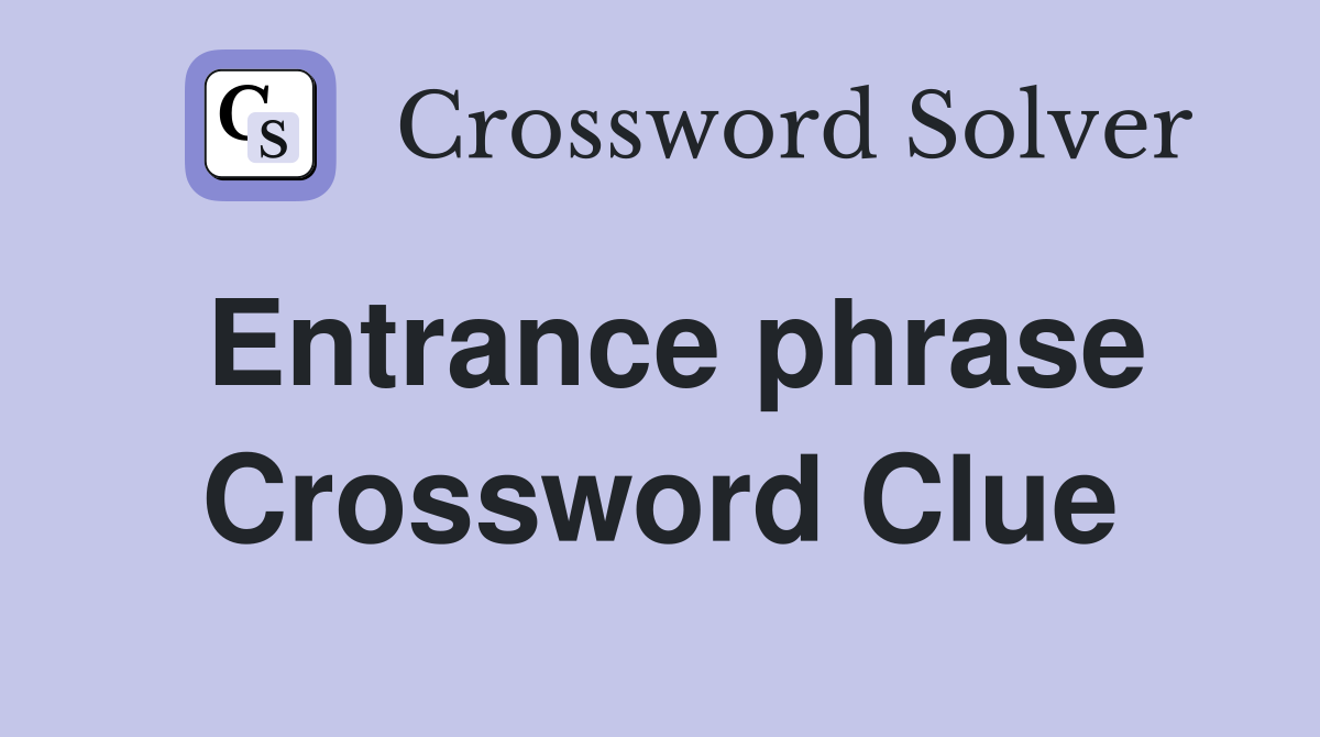 Entrance phrase Crossword Clue