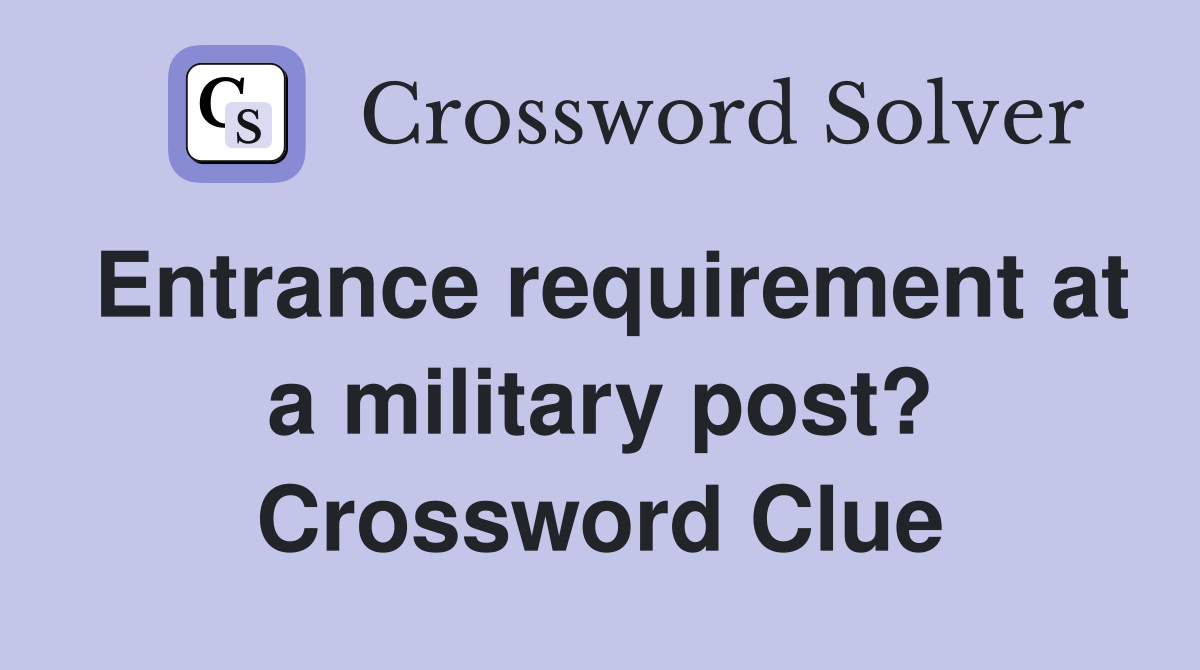 Entrance requirement at a military post? Crossword Clue