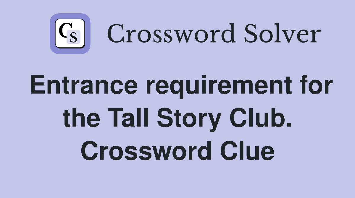 Entrance requirement for the Tall Story Club. Crossword Clue