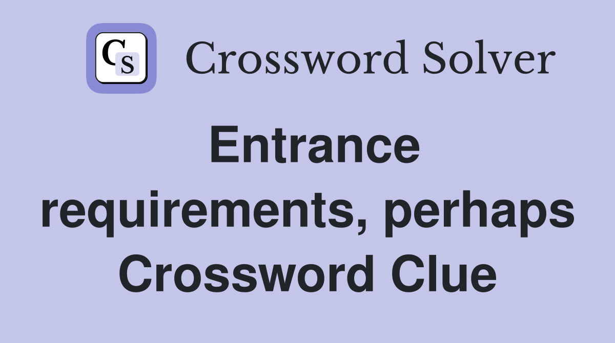 Entrance requirements, perhaps Crossword Clue