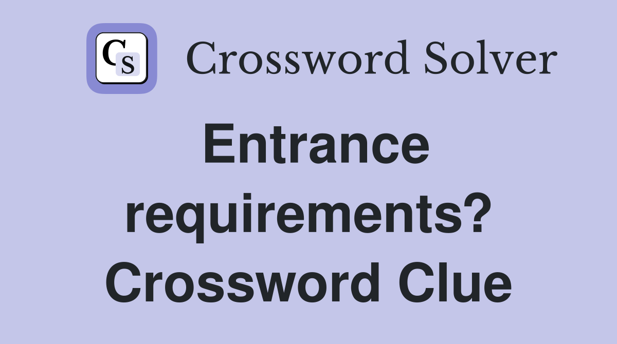 Entrance requirements? Crossword Clue