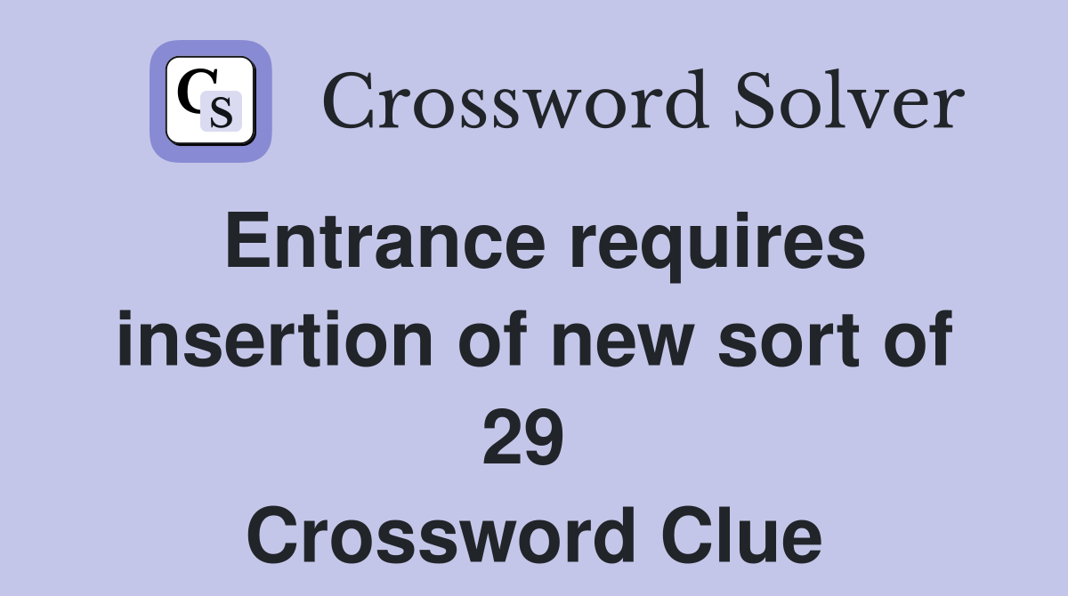 Entrance requires insertion of new sort of 29  Crossword Clue