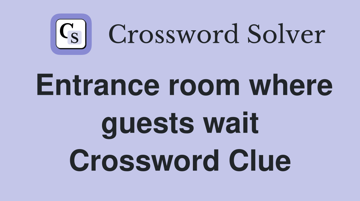 Entrance room where guests wait Crossword Clue