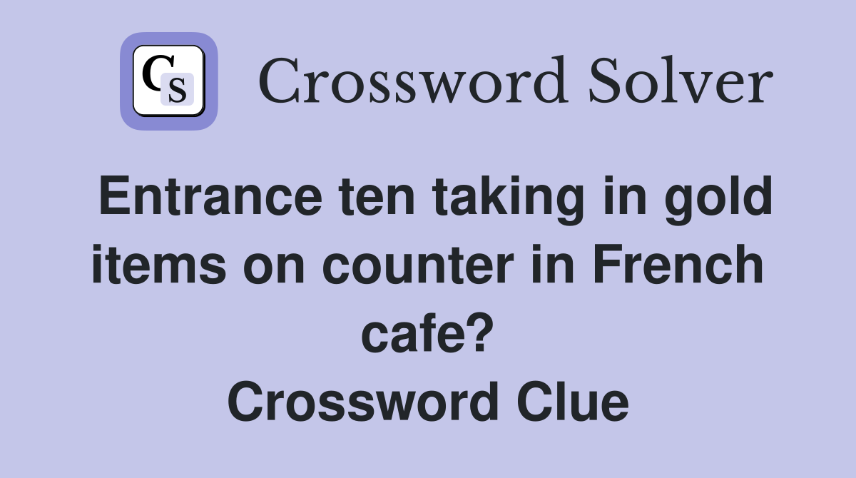 Entrance ten taking in gold items on counter in French cafe? Crossword Clue