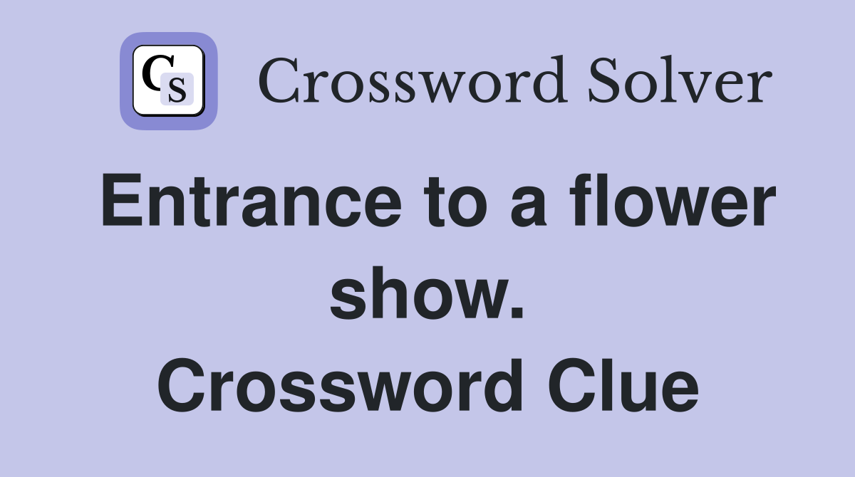 Entrance to a flower show. Crossword Clue