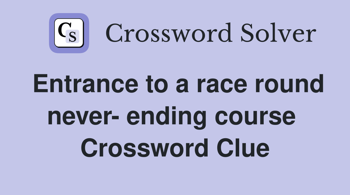 Entrance to a race round never- ending course  Crossword Clue