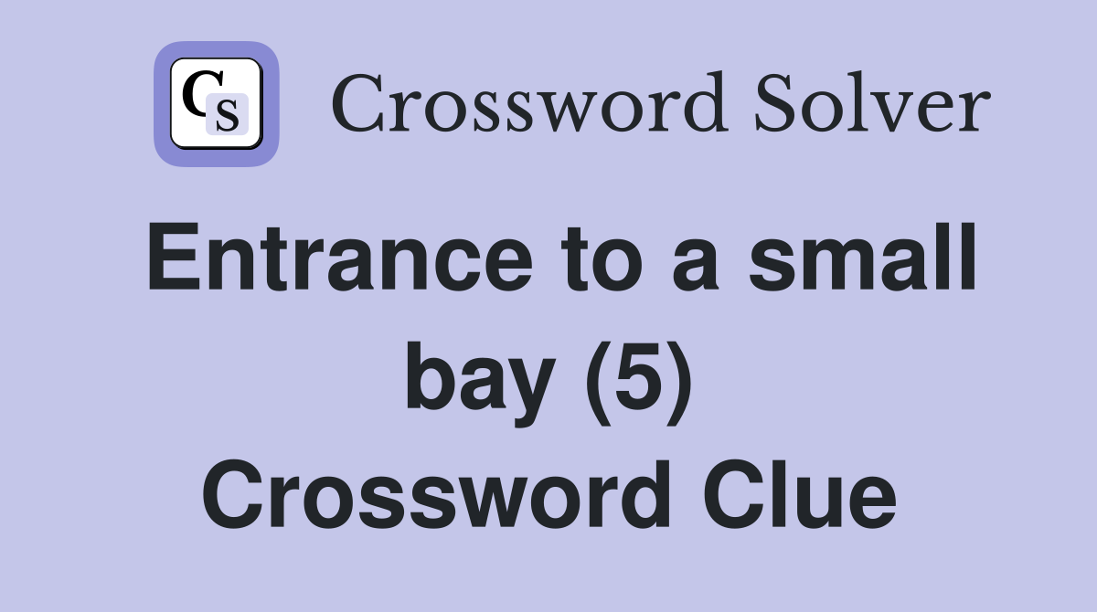 Entrance to a small bay (5) Crossword Clue