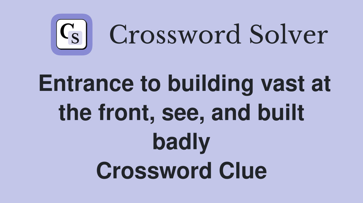 Entrance to building vast at the front, see, and built badly Crossword Clue