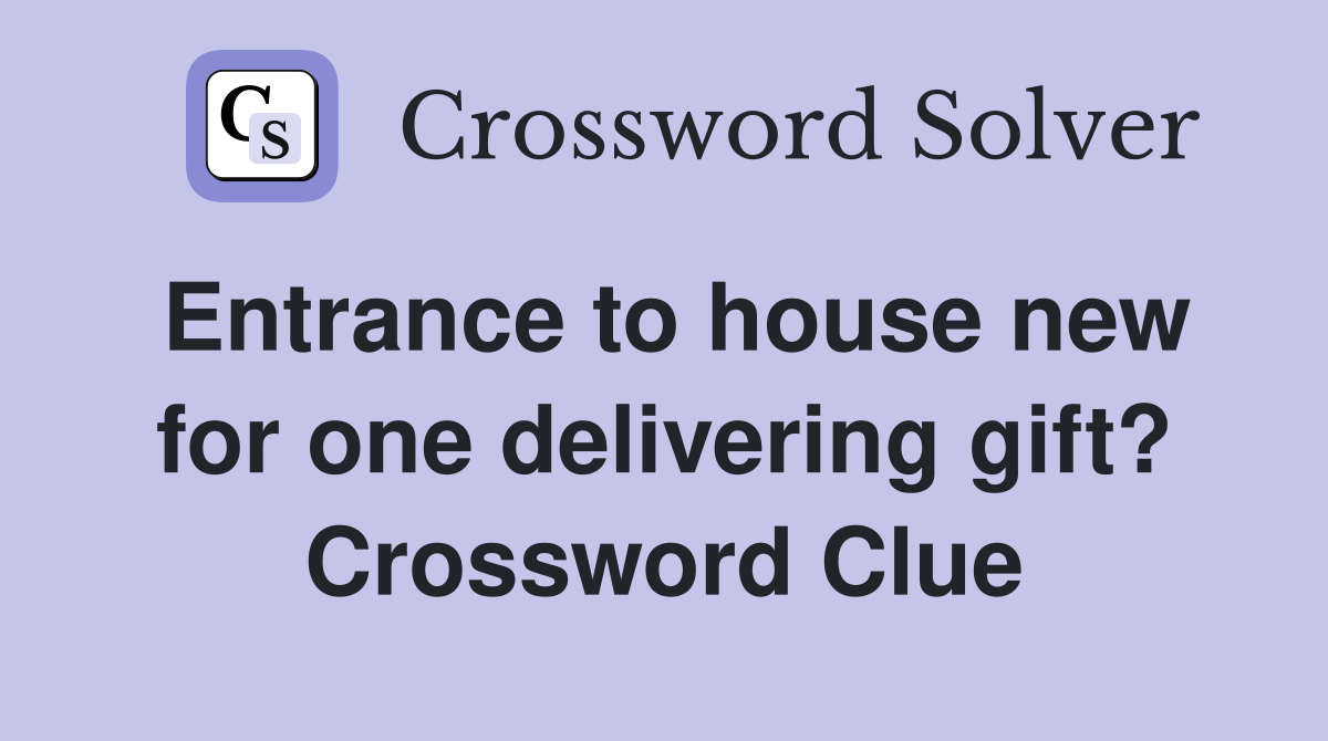 Entrance to house new for one delivering gift? Crossword Clue