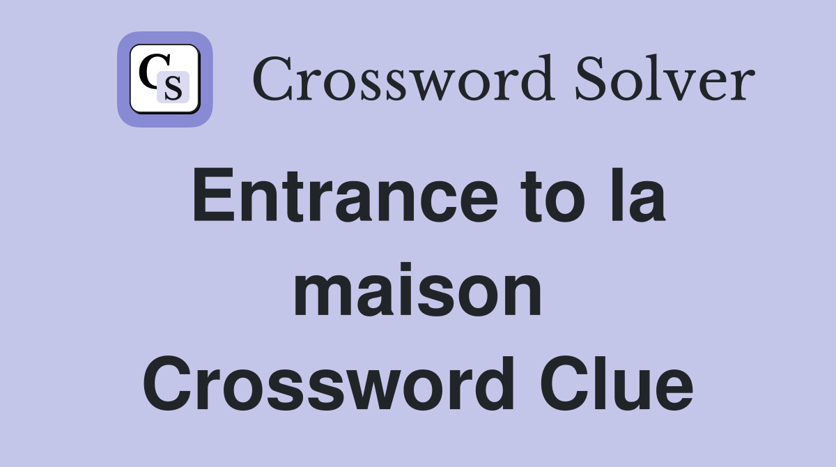 Entrance to la maison Crossword Clue