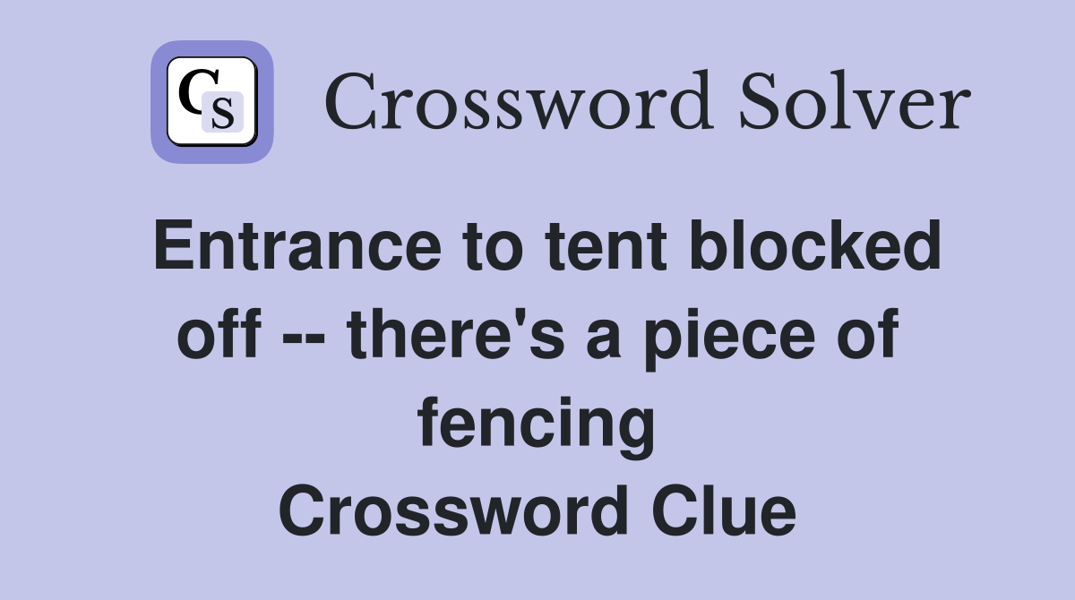 Entrance to tent blocked off -- there's a piece of fencing Crossword Clue