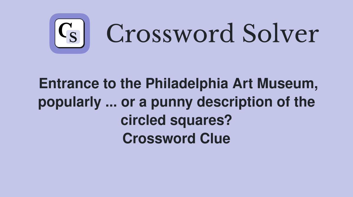 Entrance to the Philadelphia Art Museum, popularly ... or a punny description of the circled squares? Crossword Clue