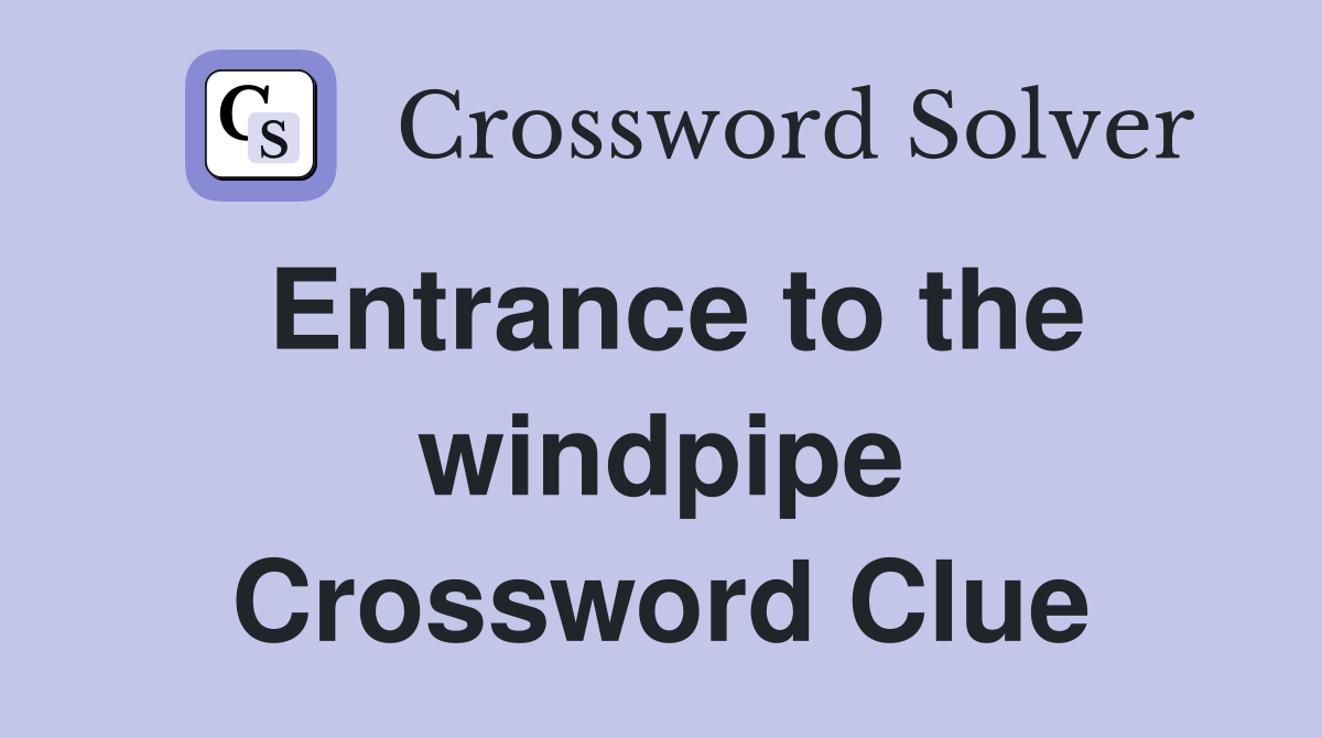 Entrance to the windpipe Crossword Clue