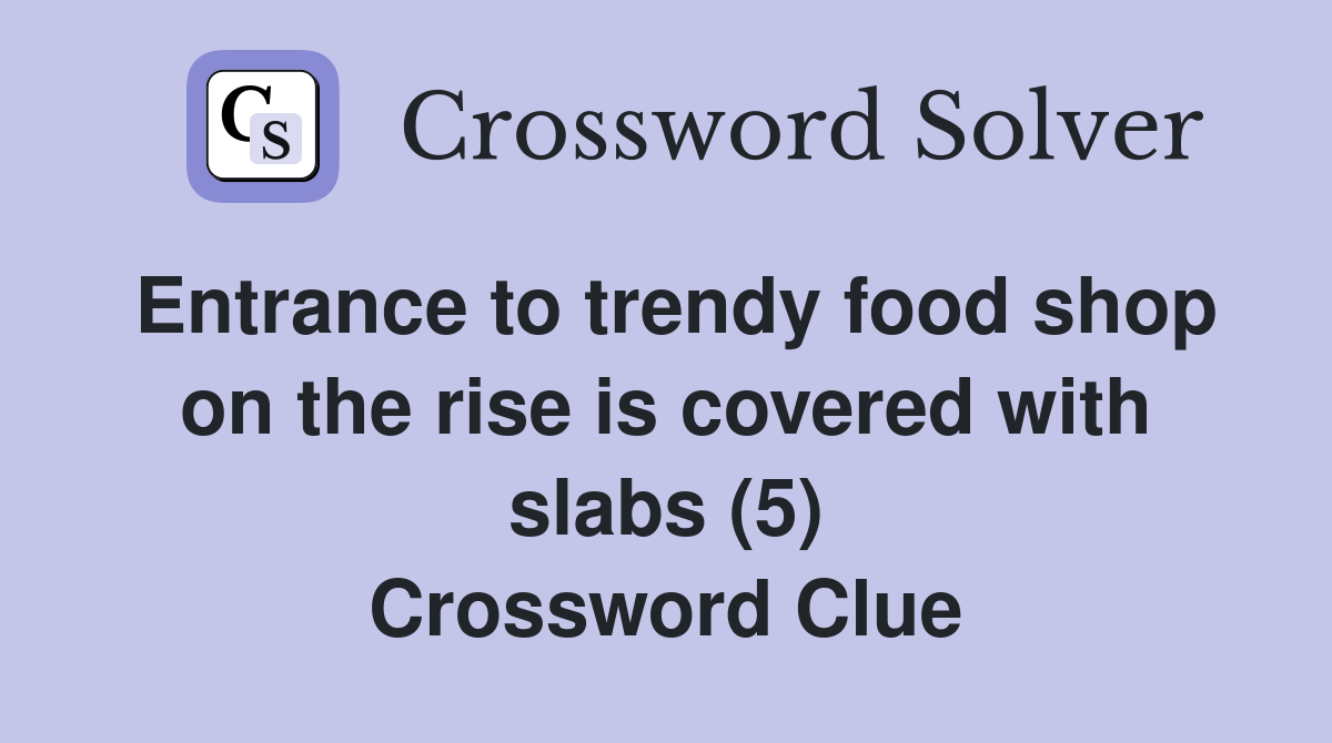 Entrance to trendy food shop on the rise is covered with slabs (5) Crossword Clue