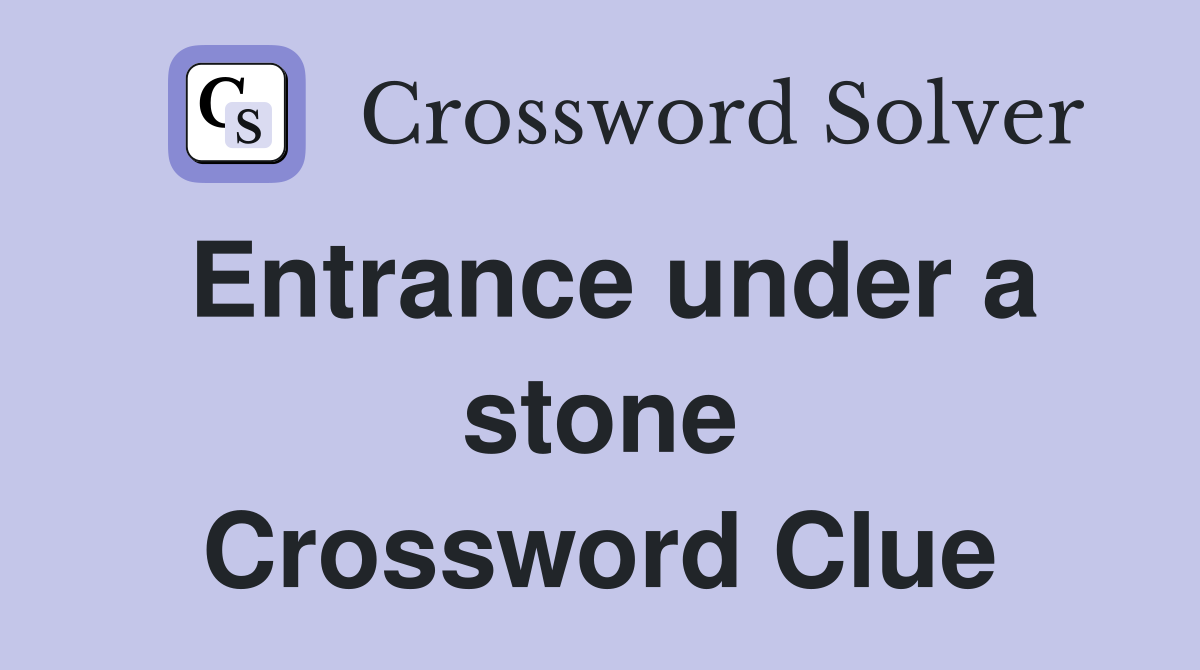 Entrance under a stone Crossword Clue