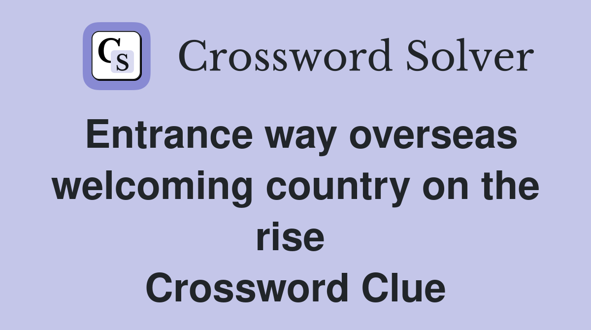 Entrance way overseas welcoming country on the rise  Crossword Clue