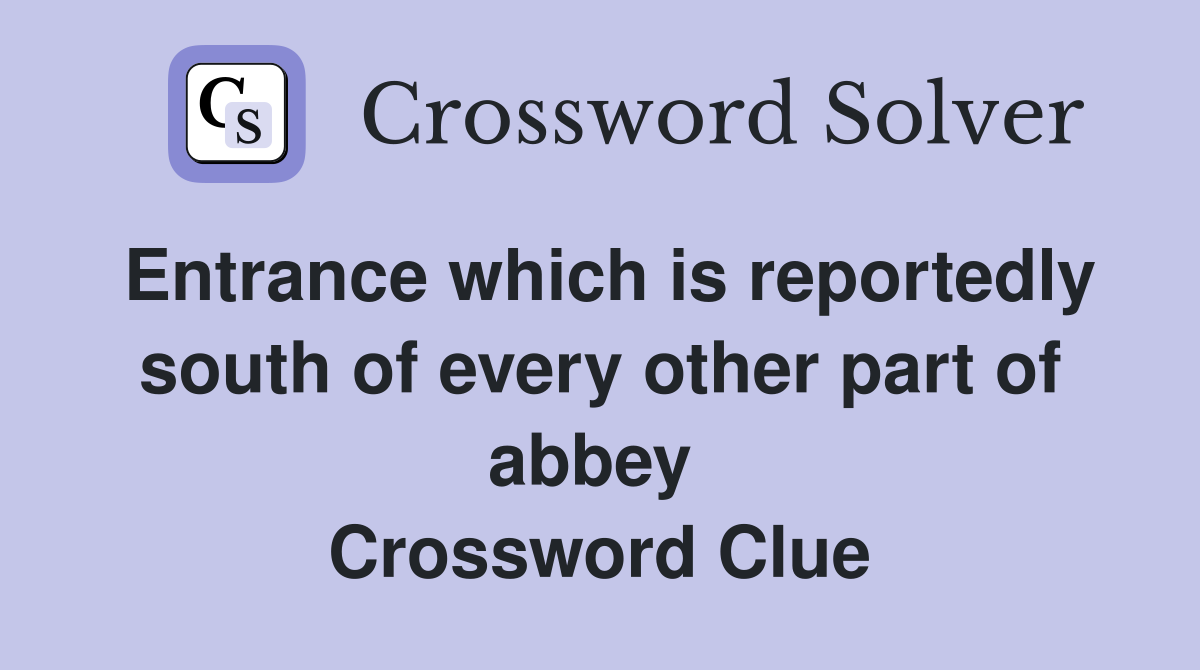 Entrance which is reportedly south of every other part of abbey  Crossword Clue