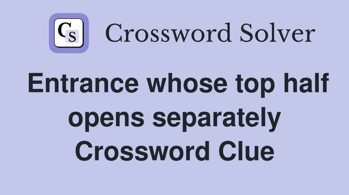 Entrance whose top half opens separately Crossword Clue