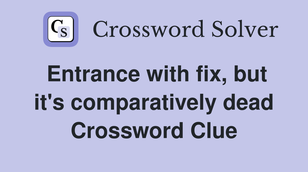 Entrance with fix, but it's comparatively dead Crossword Clue
