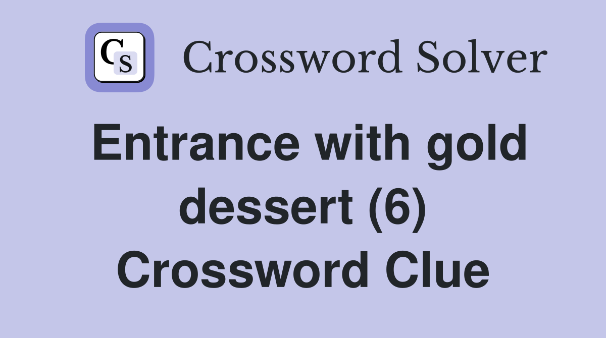 Entrance with gold dessert (6) Crossword Clue