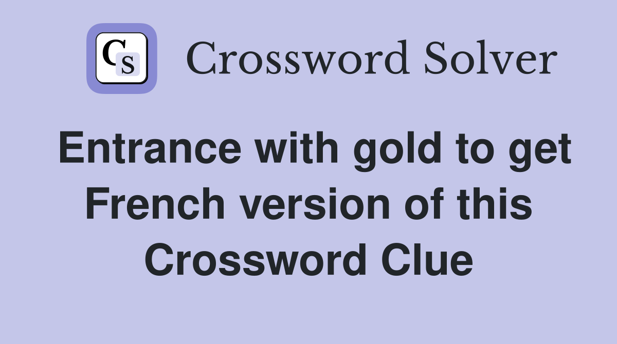 Entrance with gold to get French version of this Crossword Clue
