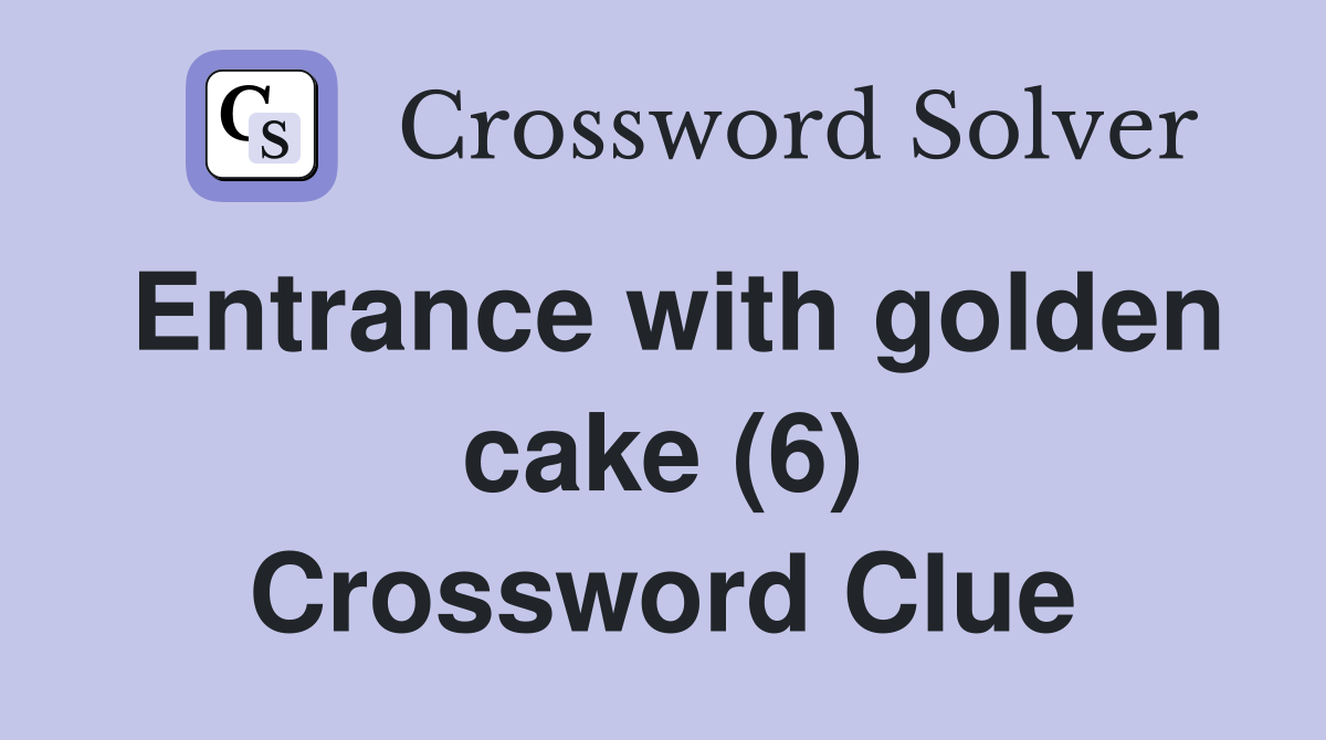 Entrance with golden cake (6) Crossword Clue