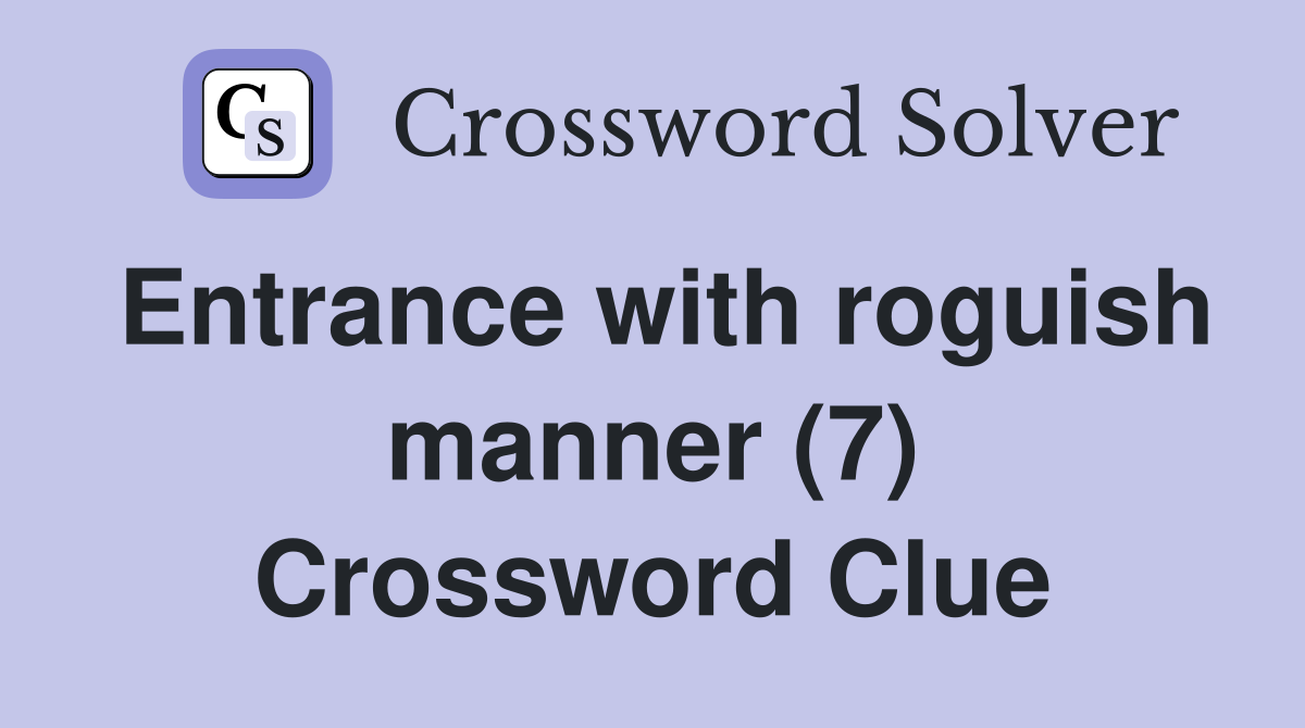 Entrance with roguish manner (7) Crossword Clue