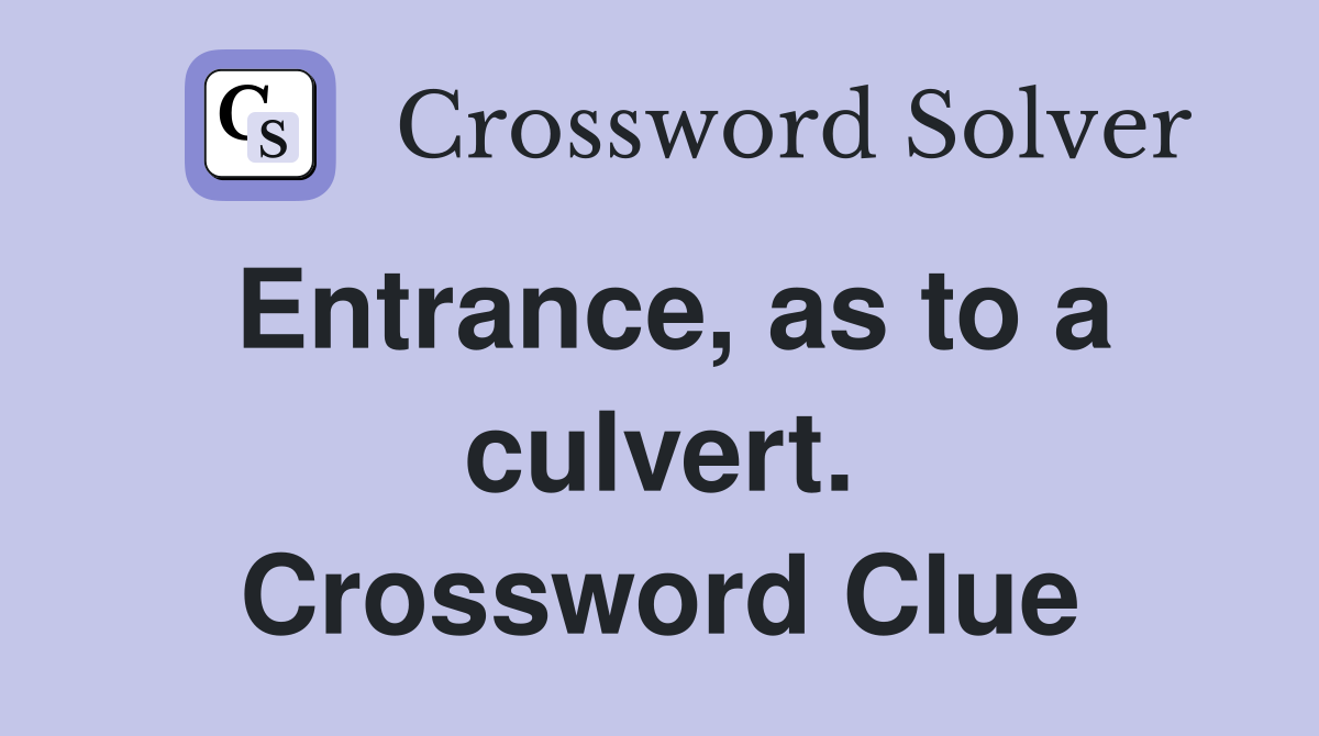 Entrance, as to a culvert. Crossword Clue