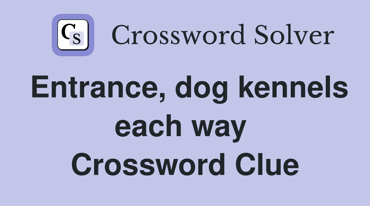 Entrance, dog kennels each way  Crossword Clue