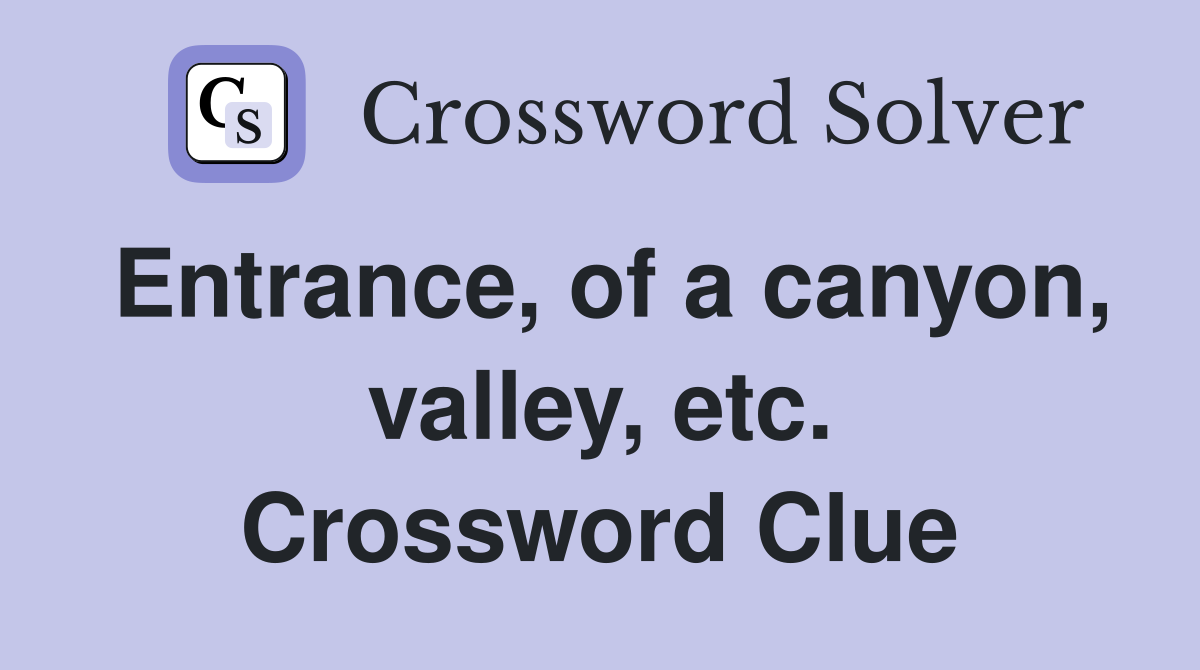 Entrance, of a canyon, valley, etc. Crossword Clue