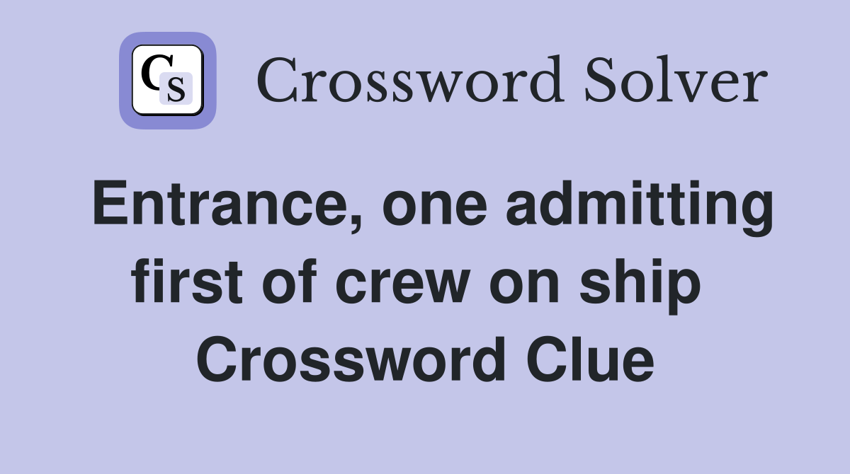 Entrance, one admitting first of crew on ship  Crossword Clue