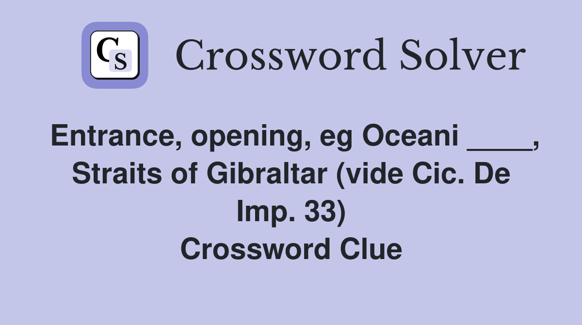 Entrance, opening, eg Oceani ____, Straits of Gibraltar (vide Cic. De Imp. 33) Crossword Clue