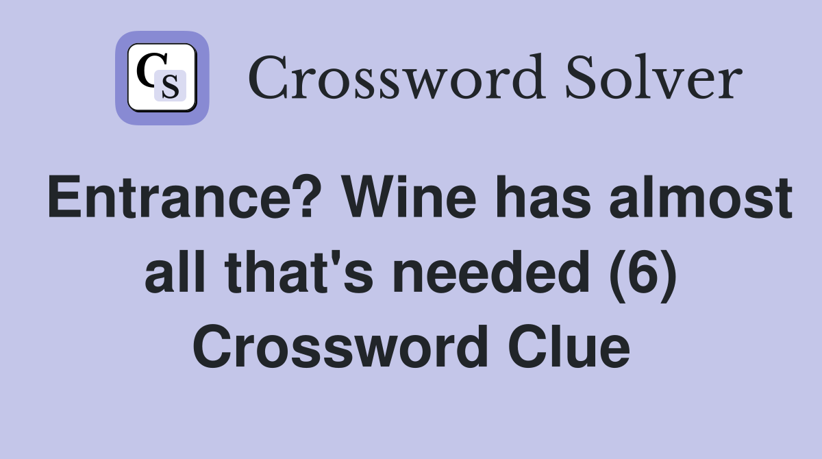 Entrance? Wine has almost all that's needed (6) Crossword Clue
