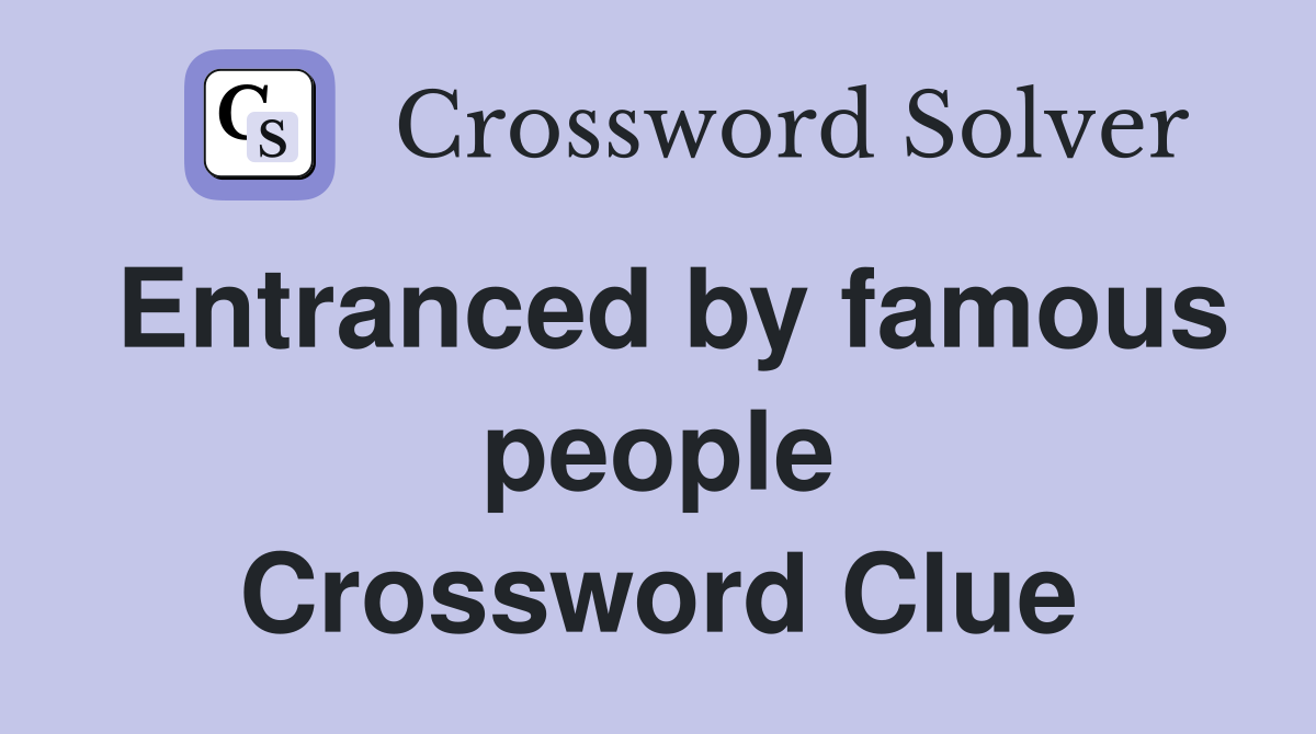 Entranced by famous people Crossword Clue