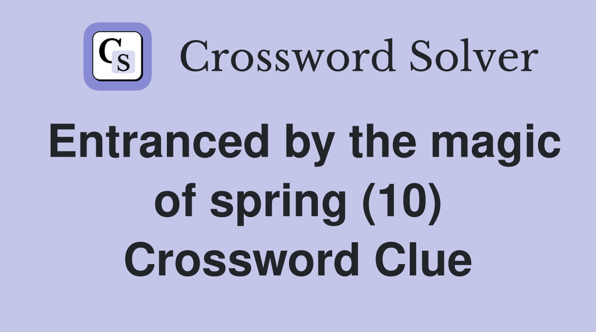 Entranced by the magic of spring (10) Crossword Clue