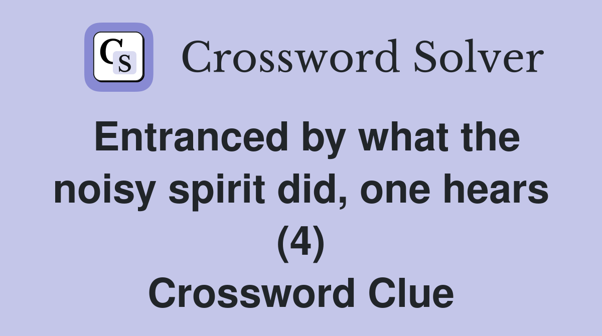 Entranced by what the noisy spirit did, one hears (4) Crossword Clue
