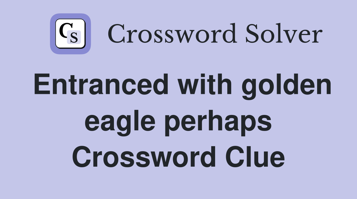 Entranced with golden eagle perhaps Crossword Clue